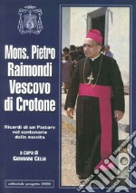 Mons. Pietro Raimondi vescovo di Cassano. Ricordi di un pastore nel centenario della nascita libro