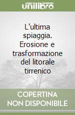 L'ultima spiaggia. Erosione e trasformazione del litorale tirrenico