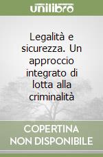 Legalità e sicurezza. Un approccio integrato di lotta alla criminalità libro