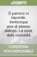 Il parroco vi risponde. Venticinque anni di intenso dialogo. La voce della comunità