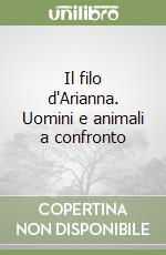 Il filo d'Arianna. Uomini e animali a confronto