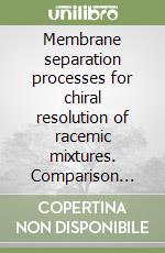 Membrane separation processes for chiral resolution of racemic mixtures. Comparison with conventional techniques energy and exergy analyses...