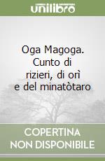 Oga Magoga. Cunto di rizieri, di orì e del minatòtaro libro