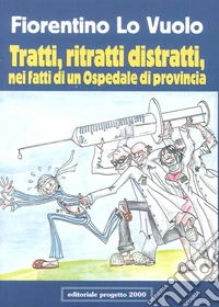 Tratti, ritratti distratti, nei fatti di un ospedale di provincia libro