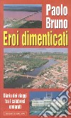 Eroi dimenticati. Diario dei viaggi tra i calabresi emigrati libro