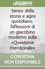 Senso della storia e agire quotidiano. Riflessioni di un giacobino moderno sulla «Questione meridionale»