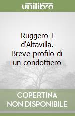 Ruggero I d'Altavilla. Breve profilo di un condottiero libro