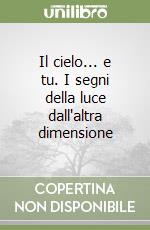 Il cielo... e tu. I segni della luce dall'altra dimensione libro