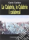 La Calabria, le Calabrie, i calabresi libro di Carlino Carlo