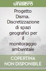 Progetto Disma. Discretizzazione di spazi geografici per il monitoraggio ambientale libro