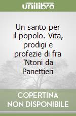 Un santo per il popolo. Vita, prodigi e profezie di fra 'Ntoni da Panettieri