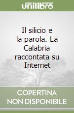 Il silicio e la parola. La Calabria raccontata su Internet libro