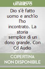 Dio s'è fatto uomo e anch'io l'ho incontrato. La storia semplice di un dono grande. Con Cd Audio libro