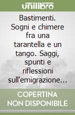 Bastimenti. Sogni e chimere fra una tarantella e un tango. Saggi, spunti e riflessioni sull'emigrazione calabrese a margine dello spettacolo ideato da Cataldo Perri libro