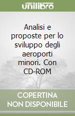 Analisi e proposte per lo sviluppo degli aeroporti minori. Con CD-ROM libro