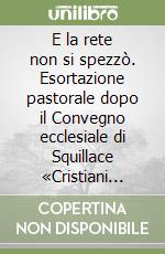 E la rete non si spezzò. Esortazione pastorale dopo il Convegno ecclesiale di Squillace «Cristiani laici oggi in Calabria» libro