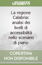 La regione Calabria: analisi dei livelli di accessibilità nello scenario di piano libro