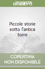 Piccole storie sotto l'antica torre libro