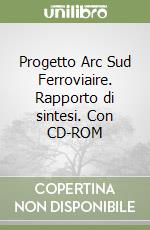 Progetto Arc Sud Ferroviaire. Rapporto di sintesi. Con CD-ROM