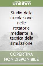 Studio della circolazione nelle rotatorie mediante la tecnica della simulazione libro