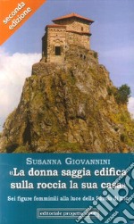 «La donna saggia edifica sulla roccia la sua casa. Sei figure femminili alla luce della parola di Dio»