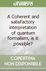 A Coherent and satisfactory interpretation of quantum formalism, is it possible? libro