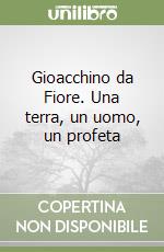 Gioacchino da Fiore. Una terra, un uomo, un profeta libro