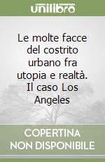 Le molte facce del costrito urbano fra utopia e realtà. Il caso Los Angeles libro