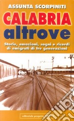 Calabria altrove. Storie, emozioni, sogni e ricordi di emigrati di tre generazioni libro