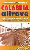 Calabria altrove. Storie, emozioni, sogni e ricordi di emigrati di tre generazioni libro di Scorpiniti Assunta