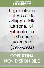 Il giornalismo cattolico e lo sviluppo della Calabria. Gli editoriali di un testimone scomodo (1967-1982) libro