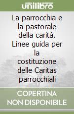 La parrocchia e la pastorale della carità. Linee guida per la costituzione delle Caritas parrocchiali