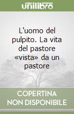 L'uomo del pulpito. La vita del pastore «vista» da un pastore libro