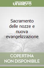 Sacramento delle nozze e nuova evangelizzazione libro