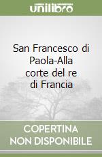 San Francesco di Paola-Alla corte del re di Francia libro