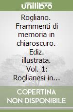 Rogliano. Frammenti di memoria in chiaroscuro. Ediz. illustrata. Vol. 1: Roglianesi in divisa, tempo libero libro