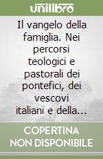 Il vangelo della famiglia. Nei percorsi teologici e pastorali dei pontefici, dei vescovi italiani e della Conferenza Episcopale Italiana libro