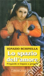 Lo spazio dell'amore. Pregando si impara a pregare libro