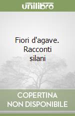 Fiori d'agave. Racconti silani libro