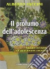 Il profumo dell'adolescenza. Educare col cuore: un'appassionante avventura libro di Faccini Alberto