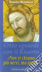 «Non vi chiamo più servi, ma amici» Otto sguardi con il Cristo risorto libro