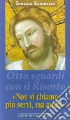 «Non vi chiamo più servi, ma amici» Otto sguardi con il Cristo risorto libro