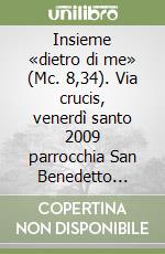 Insieme «dietro di me» (Mc. 8,34). Via crucis, venerdì santo 2009 parrocchia San Benedetto Abate, Cetraro libro