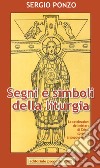 Segni e simboli della liturgia. Le celebrazioni del mistero di Cristo spiegate al popolo di Dio libro