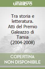 Tra storia e letteratura. Atti del Premio Galeazzo di Tarsia (2004-2008)