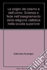 Le origini del cosmo e dell'uomo. Scienza e fede nell'insegnamento della religione cattolica nella scuola superiore