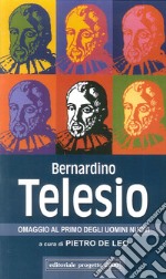 Bernardino Telesio. Omaggio al primo degli uomini nuovi libro