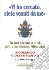 «Vi ho cercato, siete venuti da me». Tu sei vicino a noi, più che vicino. Alleluia! Ricordando Giovanni Paolo II libro