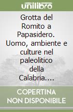 Grotta del Romito a Papasidero. Uomo, ambiente e culture nel paleolitico della Calabria. Ricerche 1961-2011