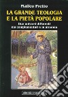 La grande teologia e la pietà popolare. Due universi differenti ma complementari e in armonia libro di Pretto Maffeo